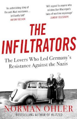 Norman Ohler - The Infiltrators: The Lovers Who Led Germany´s Resistance Against the Nazis - 9781838952136 - 9781838952136