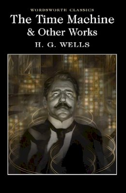 H G Wells - The Time Machine and Other Stories (Wordsworth Classics) - 9781840227383 - 9781840227383