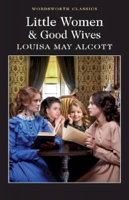 Louisa May Alcott - Little Women & Good Wives (Wordsworth Classics) - 9781840227536 - 9781840227536