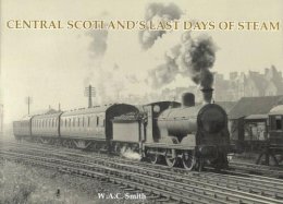 W. A. C. Smith - Central Scotland's Last Days of Steam - 9781840333664 - V9781840333664