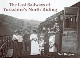 Neil Burgess - The Lost Railways of Yorkshire's North Riding - 9781840335552 - V9781840335552