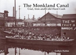 Guthrie Hutton - The Monkland Canal: Coal, Iron and Cold Hard Cash - 9781840337211 - V9781840337211