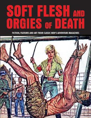 Pep Pentangeli (Ed.) - Soft Flesh And Orgies Of Death: Fiction, Features & Art From Classic Men's Adventure Magazines (Pulp Mayhem) - 9781840686661 - V9781840686661