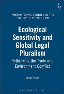 Oren Perez - Ecological Sensitivity and Global Legal Pluralism: Rethinking the Trade and Environment Conflict (International Studies in the Theory of Private Law) - 9781841133485 - V9781841133485