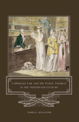 Isabella Alexander - Copyright Law and the Public Interest in the Nineteenth Century - 9781841137865 - V9781841137865