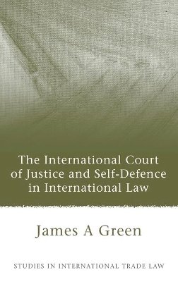 James A. Green - The International Court of Justice and Self-defence in International Law - 9781841138763 - V9781841138763