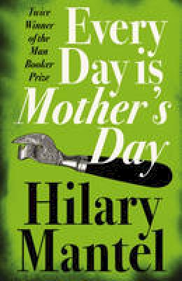 Hilary Mantel - Every Day Is Mother's Day - 9781841153391 - V9781841153391