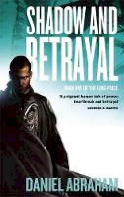 Daniel Abraham - Shadow And Betrayal: Book One of The Long Price - 9781841496122 - V9781841496122