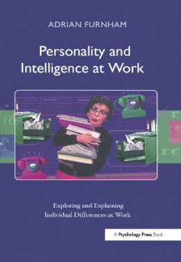 Adrian Furnham - Personality and Intelligence at Work: Exploring and Explaining Individual Differences at Work - 9781841695853 - V9781841695853