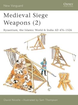 Dr David Nicolle - Medieval Siege Weapons (2): Byzantium, the Islamic World & India AD 476–1526 - 9781841764597 - V9781841764597