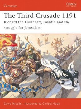 Dr David Nicolle - The Third Crusade 1191: Richard the Lionheart, Saladin and the struggle for Jerusalem - 9781841768687 - V9781841768687