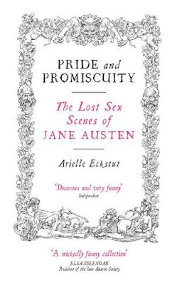 Arielle Eckstut - Pride And Promiscuity: The Lost Sex Scenes of Jane Austen - 9781841955827 - V9781841955827