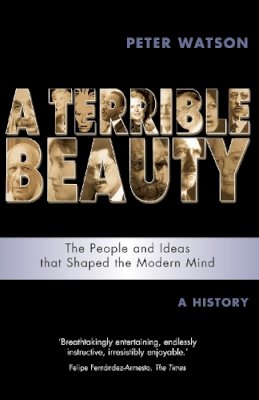 Peter Watson - A Terrible Beauty: A Cultural History of the Twentieth Century: The People and Ideas That Shaped the Modern Mind - A History - 9781842124444 - V9781842124444