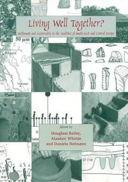 Alasdair Whittle - Living Well Together?: Settlement and Materiality in the Neolithic of South-East and Central Europe - 9781842172674 - V9781842172674