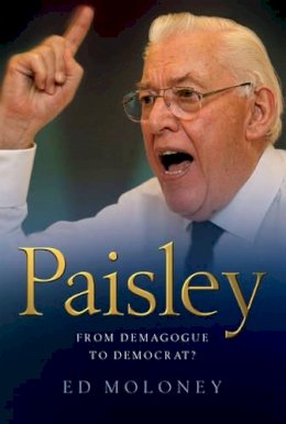 Ed Moloney - Paisley: From Demagogue to Democrat? - 9781842233245 - 9781842233245