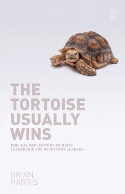 Brian Harris - The Tortoise Usually Wins: Biblical Reflections On Quiet Leadership For Reluctant Leaders - 9781842277874 - V9781842277874