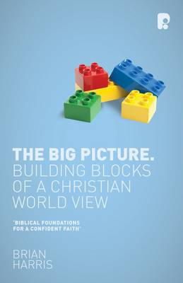 Brian Harris - The Big Picture: Building Blocks of a Christian World View - 9781842278567 - V9781842278567