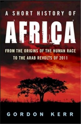 Gordon Kerr - A Short History of Africa: From the Origins of the Human Race to the Arab Spring (Pocket Essential series) - 9781842434420 - V9781842434420