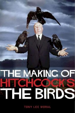 Tony  Lee Moral - The Making of Hitchcock's The Birds - 9781842439548 - V9781842439548