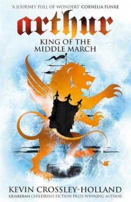 Kevin Crossley-Holland - Arthur: King of the Middle March: Book 3 - 9781842551554 - V9781842551554