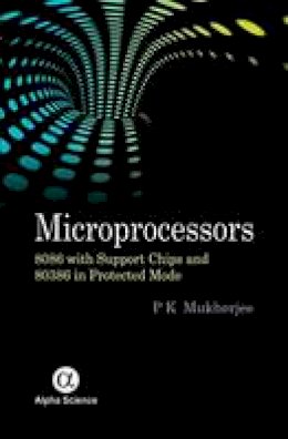 P. K. Mukherjee - Microprocessors: 8086 with Support Chips and 80386 in Protected Mode - 9781842657874 - V9781842657874