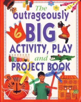 Lucy Painter - The Outrageously Big Activity, Play & Project Book: Cooking, Painting, Crafts, Science And Much More! - 9781843091929 - V9781843091929