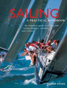 Evans Jeremy - Sailing: A Practical Handbook: The Complete Guide To Sailing And Racing Dinghies, Catamarans And Keelboats - 9781843092070 - V9781843092070