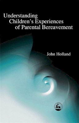 John Holland - Understanding Children's Experiences of Parental Bereavement - 9781843100164 - V9781843100164