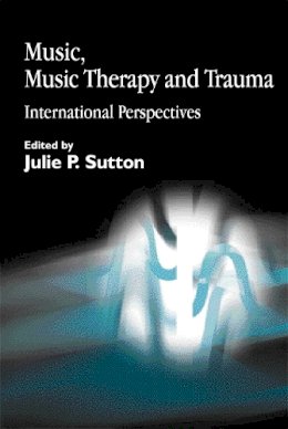 Julie P Sutton - Music, Music Therapy and Trauma: International Perspectives - 9781843100270 - V9781843100270