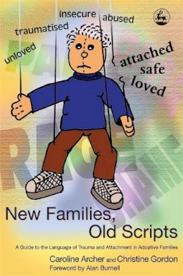 Caroline Archer - New Families, Old Scripts: A Guide to the Language of Trauma and Attachment in Adoptive Families - 9781843102588 - V9781843102588