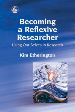 Kim Etherington - Becoming a Reflexive Researcher - Using Our Selves in Research - 9781843102595 - V9781843102595