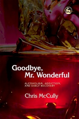 Chris McCully - Goodbye, Mr. Wonderful: Alcoholism, Addiction and Early Recovery - 9781843102656 - V9781843102656