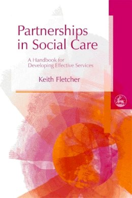 Keith Fletcher - Partnerships in Social Care: A Handbook for Developing Effective Services - 9781843103806 - V9781843103806