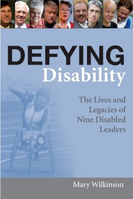Mary Wilkinson - Defying Disability: The Lives and Legacies of Nine Disabled Leaders - 9781843104155 - V9781843104155