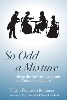 Phyllis Ferguson-Bottomer - So Odd a Mixture: Along the Autistic Spectrum in ´Pride and Prejudice´ - 9781843104995 - V9781843104995