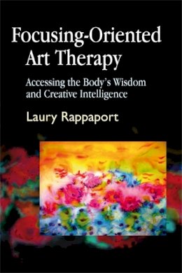 Laury Rappaport - Focusing-Oriented Art Therapy: Accessing the Body´s Wisdom and Creative Intelligence - 9781843107606 - V9781843107606