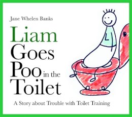 Jane Whelen-Banks - Liam Goes Poo in the Toilet: A Story about Trouble with Toilet Training - 9781843109006 - V9781843109006