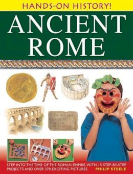 Philip Steele - Hands-On History! Ancient Rome: Step into the time of the Roman Empire, with 15 step-by-step projects and over 370 exciting pictures - 9781843226925 - V9781843226925