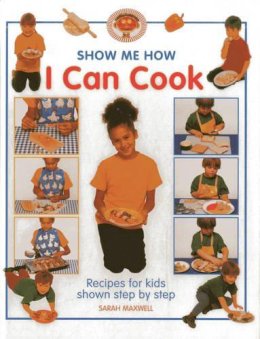 Sarah Maxwell - Show Me How: I Can Cook - 9781843227557 - V9781843227557