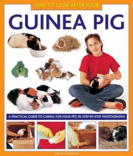 David Alderton - How To Look After Your Guinea Pig: A practical guide to caring for your pet, in step-by-step photographs - 9781843227687 - V9781843227687