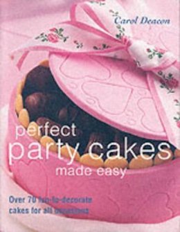 Carol Deacon - Perfect Party Cakes Made Easy: Over 70 Fun-to-Decorate Cakes for All Occasions - 9781843304746 - V9781843304746