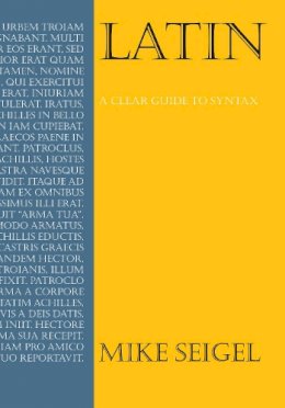 Mike Seigel - Latin: A Clear Guide to Syntax (Anthem Education) - 9781843312987 - V9781843312987