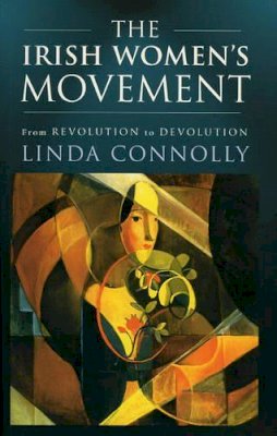 Linda Connolly - The Irish Women's Movement: From Revolution to Devolution - 9781843510253 - V9781843510253