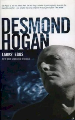 Desmond Hogan - Lark's Eggs: New And Selected Stories - 9781843510710 - V9781843510710