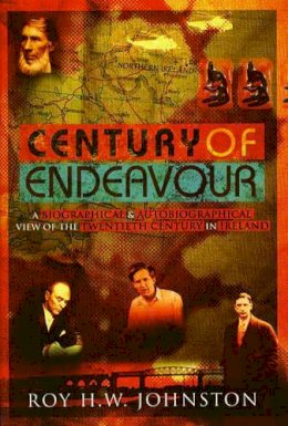 Roy Johnston - Century of Endeavour: A Biographical & Autobiographical View of the Twentieth Century in Ireland - 9781843510802 - V9781843510802