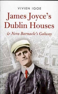 Vivian Igoe - James Joyce's Dublin Houses and Nora Barnacle's Galway - 9781843510826 - 9781843510826