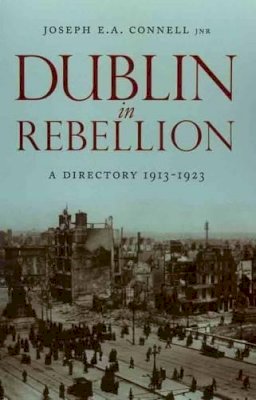 Joseph E. A. Connell - Dublin In Rebellion: A Directory 1913-1923 - 9781843511373 - 9781843511373