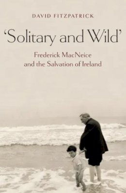 David Fitzpatrick - Solitary and Wild: Frederick MacNeice and the Salvation of Ireland. - 9781843511946 - V9781843511946