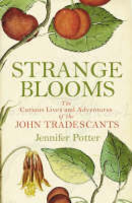 Jennifer Potter - Strange Blooms: The Curious Lives and Adventures of the John Tradescants - 9781843543350 - 9781843543350