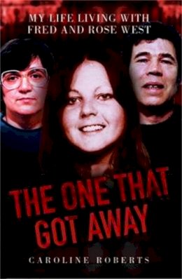 Caroline Roberts - The One That Got Away: My Life Living With Fred and Rose West - 9781843589525 - V9781843589525